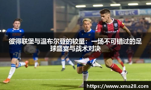 彼得联堡与温布尔登的较量：一场不可错过的足球盛宴与战术对决