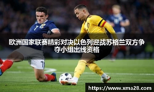 欧洲国家联赛精彩对决以色列迎战苏格兰双方争夺小组出线资格